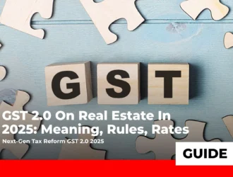 GST 2.0 on Real Estate in 2025:Meaning, Rules, Rates to Buying a Flat.
